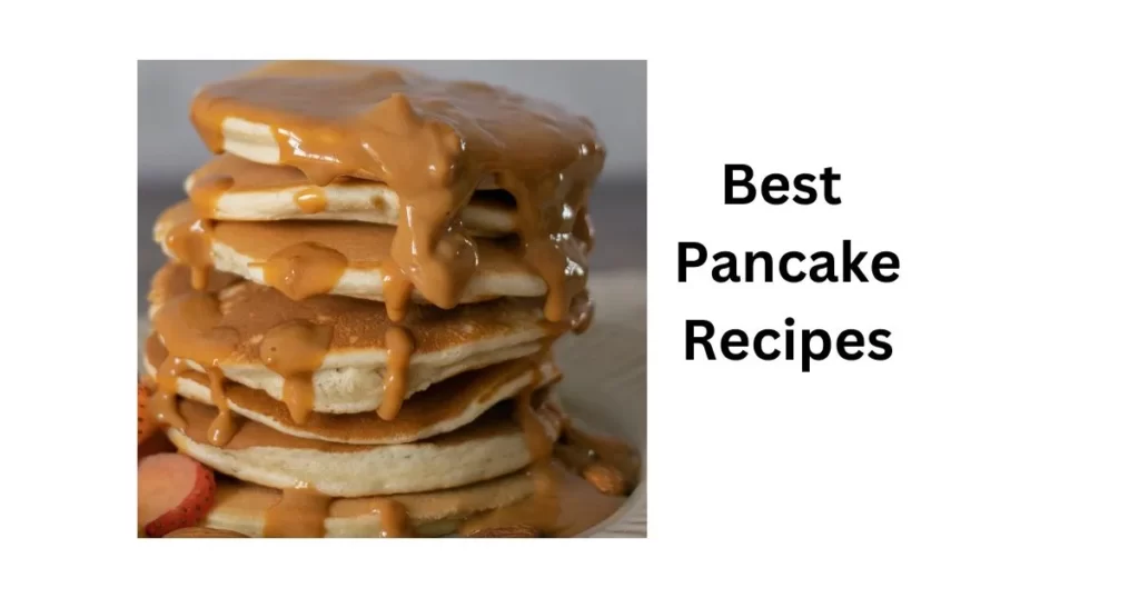 Best Pancake Recipes: Nutritious and Tasty Breakfast Option 2023